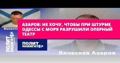 Азаров: Не хочу, чтобы при штурме Одессы с моря разрушили Оперный...
