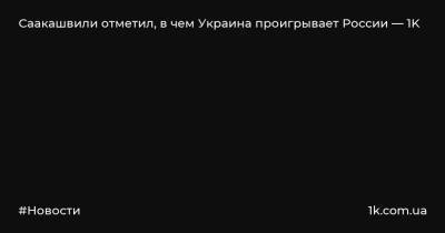 Саакашвили отметил, в чем Украина проигрывает России — 1K