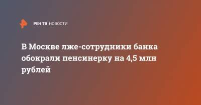 В Москве лже-сотрудники банка обокрали пенсинерку на 4,5 млн рублей