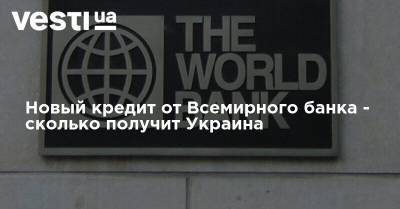 Новый кредит от Всемирного банка - сколько получит Украина