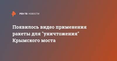 Появилось видео применения ракеты для "уничтожения" Крымского моста