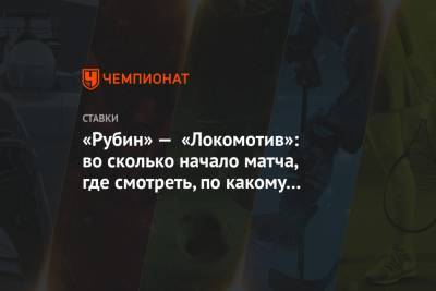 «Рубин» — «Локомотив»: во сколько начало матча, где смотреть, по какому каналу покажут