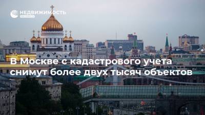В Москве с кадастрового учета снимут более двух тысяч объектов