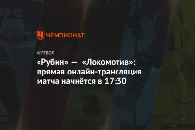 «Рубин» — «Локомотив»: прямая онлайн-трансляция матча начнётся в 17:30