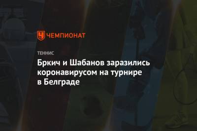 Бркич и Шабанов заразились коронавирусом на турнире в Белграде