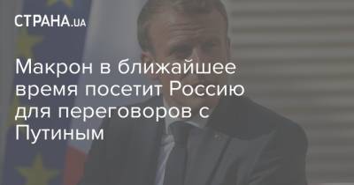 Макрон в ближайшее время посетит Россию для переговоров с Путиным
