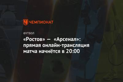 «Ростов» — «Арсенал»: прямая онлайн-трансляция матча начнётся в 20:00