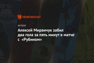 Алексей Миранчук забил два гола за пять минут в матче с «Рубином»