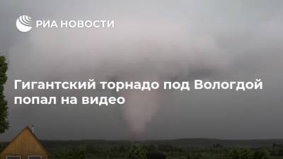 Гигантский торнадо под Вологдой попал на видео