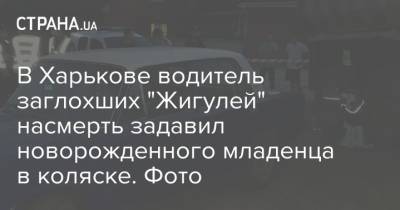 В Харькове водитель заглохших "Жигулей" насмерть задавил новорожденного младенца в коляске. Фото