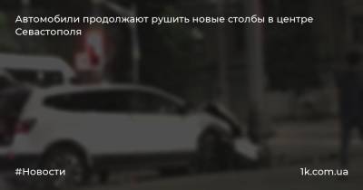 Автомобили продолжают рушить новые столбы в центре Севастополя