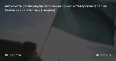 Активисты развернули огромный крымскотатарский флаг на Белой скале в Крыму (+видео)