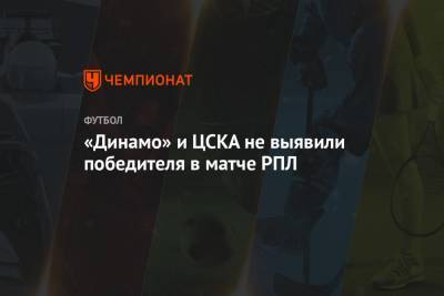 «Динамо» и ЦСКА не выявили победителя в матче РПЛ