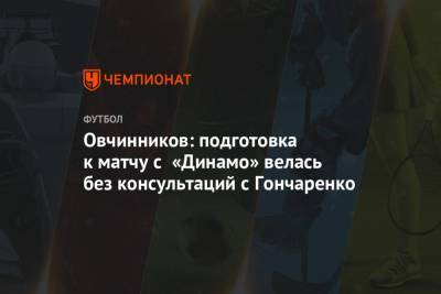 Овчинников: подготовка к матчу с «Динамо» велась без консультаций с Гончаренко