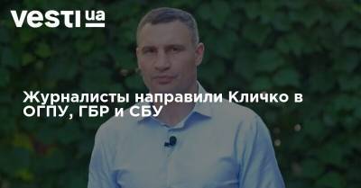 Журналисты направили Кличко в ОГПУ, ГБР и СБУ