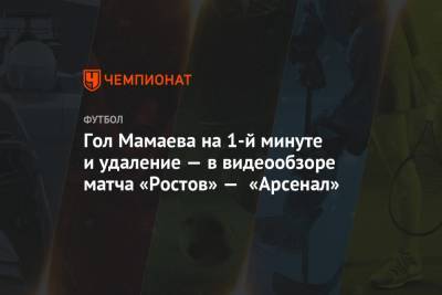 Гол Мамаева на 1-й минуте и удаление — в видеообзоре матча «Ростов» — «Арсенал»