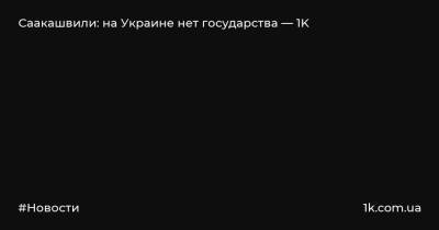 Саакашвили: на Украине нет государства — 1K