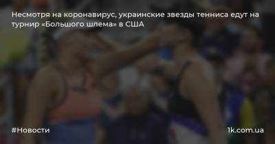 Несмотря на коронавирус, украинские звезды тенниса едут на турнир «Большого шлема» в США