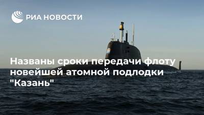 Названы сроки передачи флоту новейшей атомной подлодки "Казань"