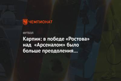 Карпин: в победе «Ростова» над «Арсеналом» было больше преодоления на характере