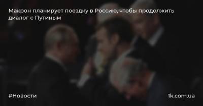 Макрон планирует поездку в Россию, чтобы продолжить диалог с Путиным