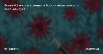 Более 6,2 тысячи военных в России вылечились от коронавируса