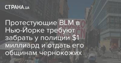 Протестующие BLM в Нью-Йорке требуют забрать у полиции $1 миллиард и отдать его общинам чернокожих