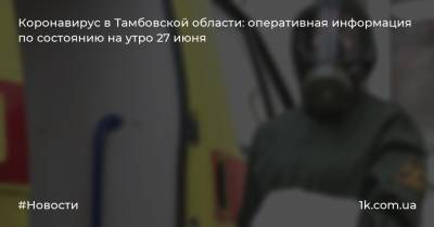 Коронавирус в Тамбовской области: оперативная информация по состоянию на утро 27 июня