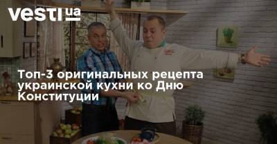 Топ-3 оригинальных рецепта украинской кухни ко Дню Конституции