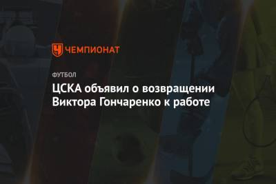 ЦСКА объявил о возвращении Виктора Гончаренко к работе