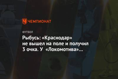 Рыбусь: «Краснодар» не вышел на поле и получил 3 очка. У «Локомотива» появилась агрессия