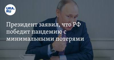Президент заявил, что РФ победит пандемию с минимальными потерями