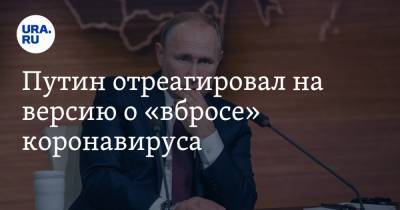 Путин отреагировал на версию о «вбросе» коронавируса