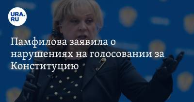 Памфилова заявила о нарушениях на голосовании за Конституцию. Людей принуждали идти на участки