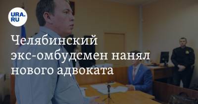 Челябинский экс-омбудсмен нанял нового адвоката. Защитник помог бывшему вице-губернатору
