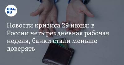 Новости кризиса 29 июня: в России началась четырехдневная рабочая неделя, банки стали меньше доверять россиянам