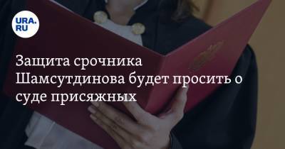 Защита срочника Шамсутдинова будет просить о суде присяжных
