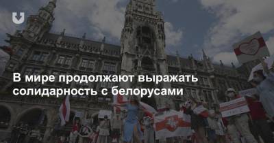 В мире продолжают выражать солидарность с белорусами
