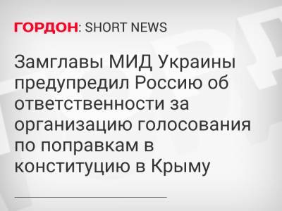 Замглавы МИД Украины предупредил Россию об ответственности за организацию голосования по поправкам в конституцию в Крыму