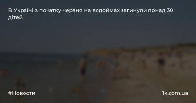 В Україні з початку червня на водоймах загинули понад 30 дітей