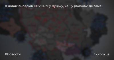 11 нових випадків COVID-19 у Луцьку, 73 – у районах: де саме
