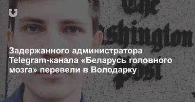 Задержанного администратора Telegram-канала «Беларусь головного мозга» перевели в Володарку