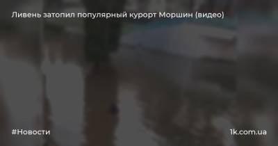 Ливень затопил популярный курорт Моршин (видео)