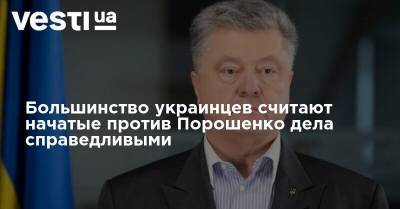 Большинство украинцев считают начатые против Порошенко дела справедливыми