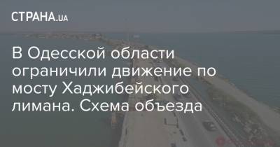 В Одесской области ограничили движение по мосту Хаджибейского лимана. Схема объезда