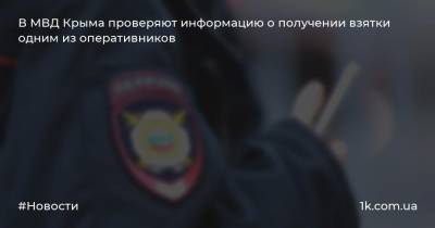 В МВД Крыма проверяют информацию о получении взятки одним из оперативников