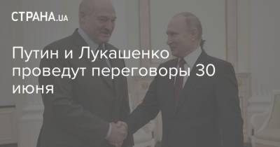 Путин и Лукашенко проведут переговоры 30 июня