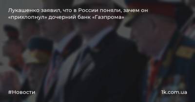 Лукашенко заявил, что в России поняли, зачем он «прихлопнул» дочерний банк «Газпрома»