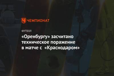 «Оренбургу» засчитано техническое поражение в матче с «Краснодаром»