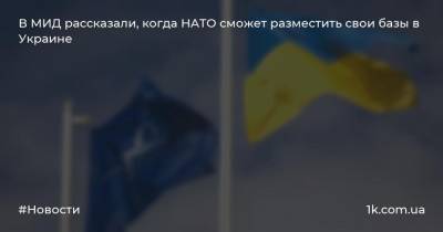 В МИД рассказали, когда НАТО сможет разместить свои базы в Украине